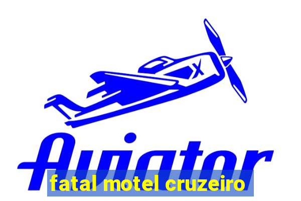 fatal motel cruzeiro